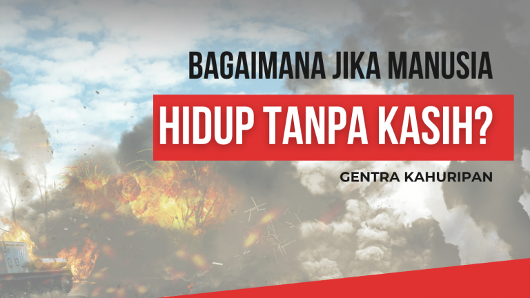 Bagaimana jika manusia Hidup Tanpa Kasih? | Gentra kahuripan